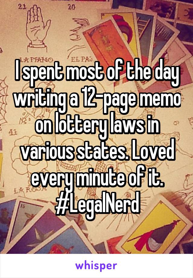 I spent most of the day writing a 12-page memo on lottery laws in various states. Loved every minute of it. #LegalNerd