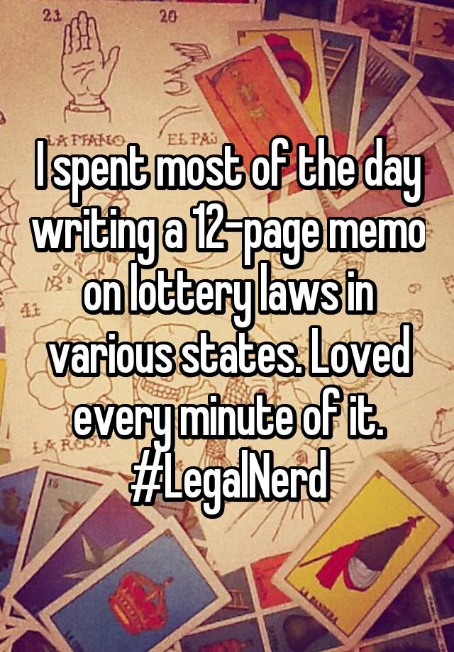 I spent most of the day writing a 12-page memo on lottery laws in various states. Loved every minute of it. #LegalNerd