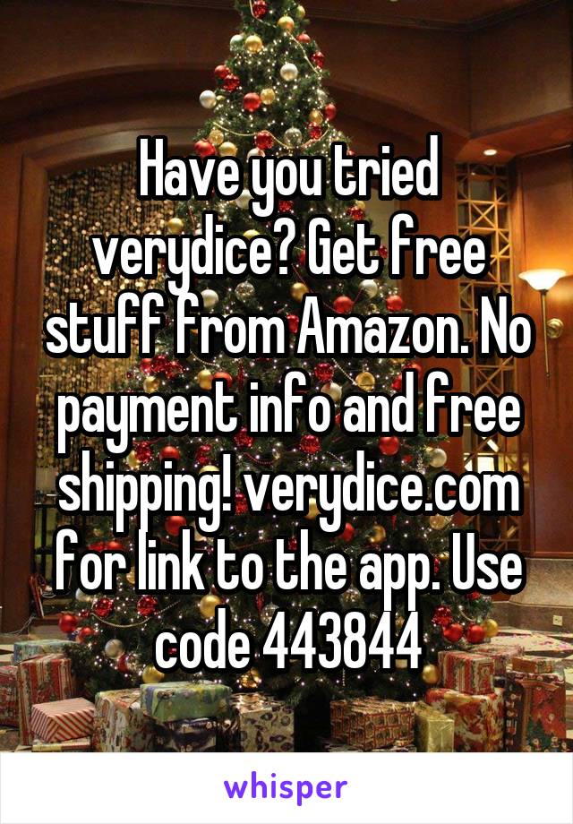 Have you tried verydice? Get free stuff from Amazon. No payment info and free shipping! verydice.com for link to the app. Use code 443844