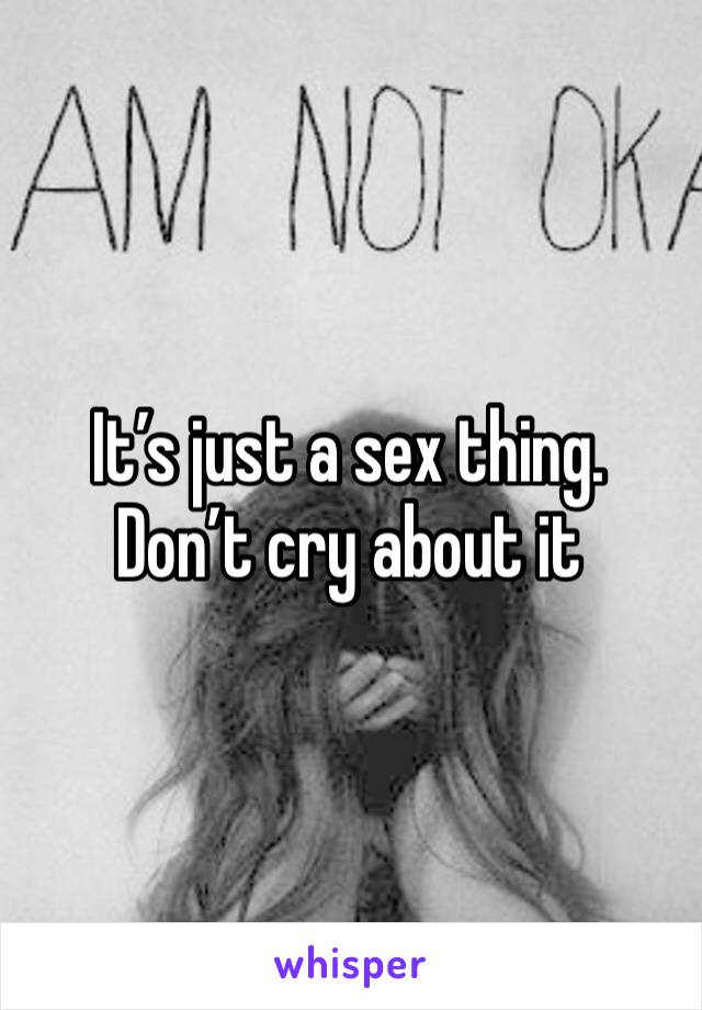 It’s just a sex thing. Don’t cry about it
