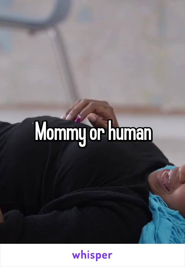 Mommy or human