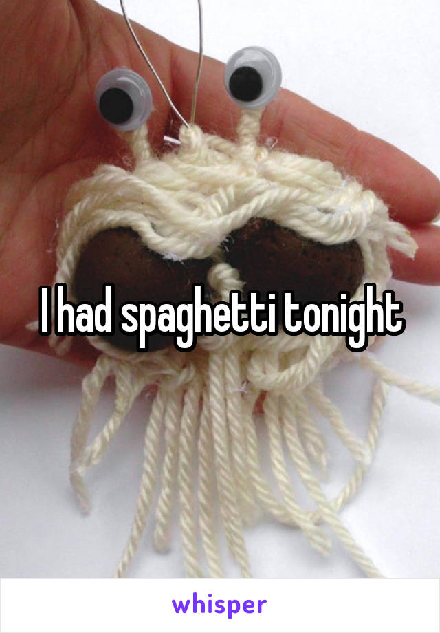 I had spaghetti tonight