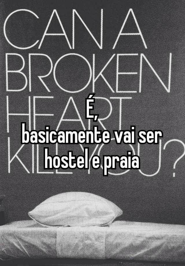 É,
basicamente vai ser hostel e praia