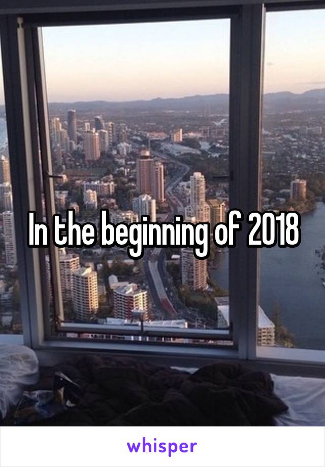 In the beginning of 2018