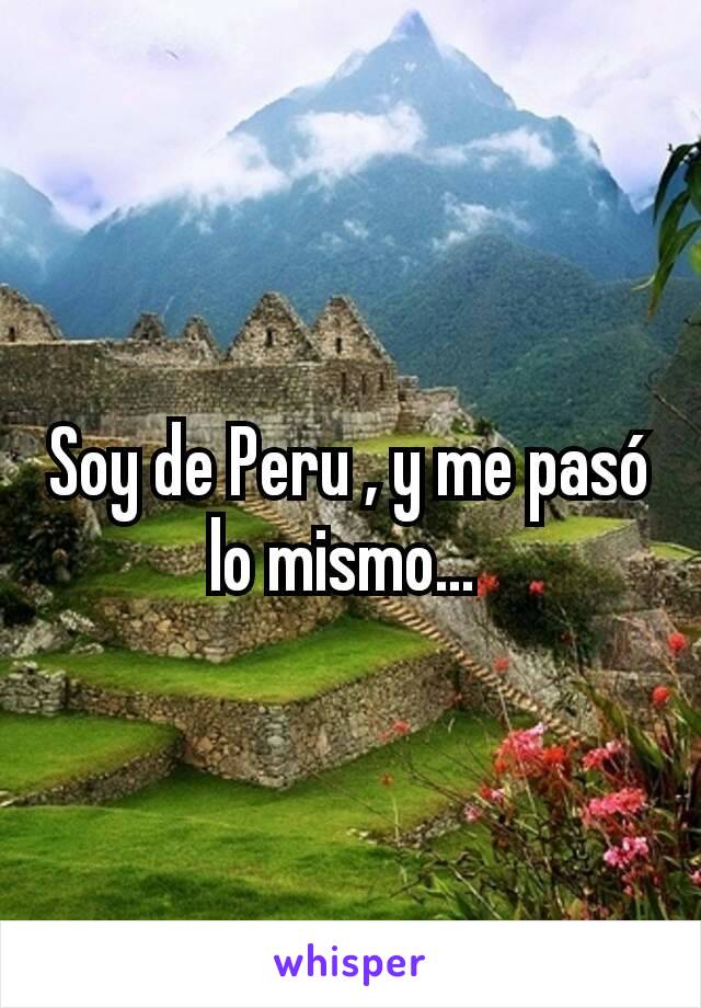 Soy de Peru , y me pasó lo mismo... 