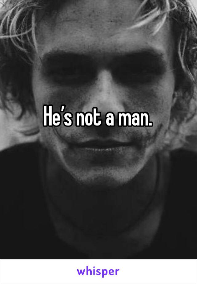 He’s not a man. 