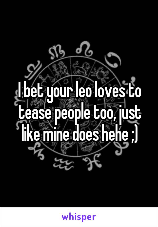 I bet your leo loves to tease people too, just like mine does hehe ;)