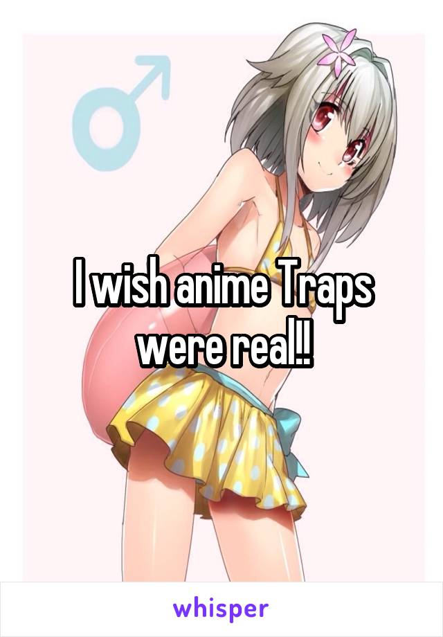 I wish anime Traps were real!!