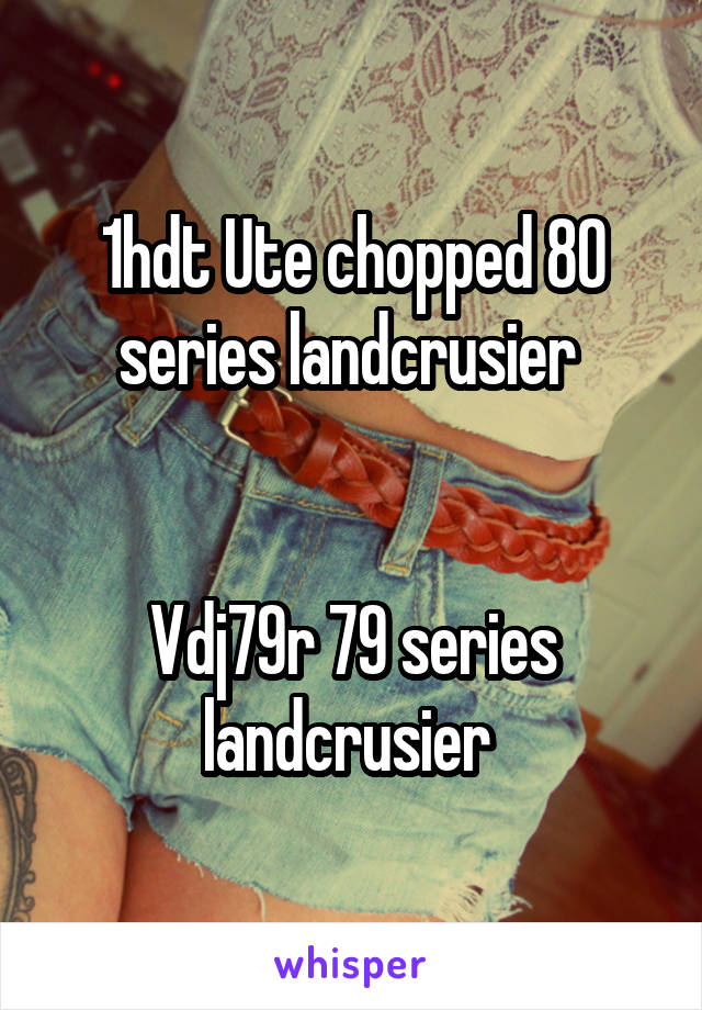 1hdt Ute chopped 80 series landcrusier 


Vdj79r 79 series landcrusier 
