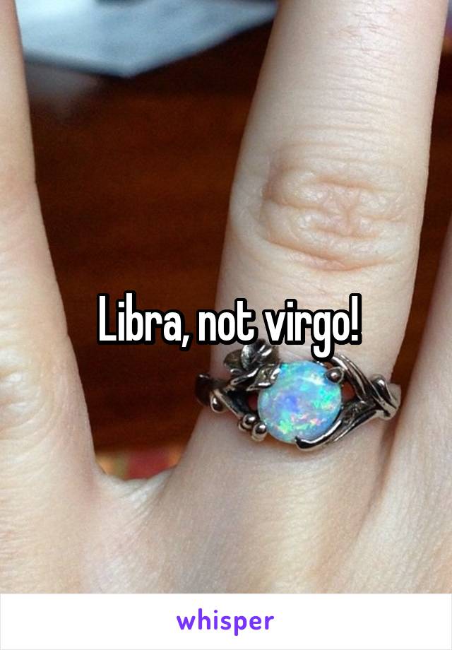 Libra, not virgo!