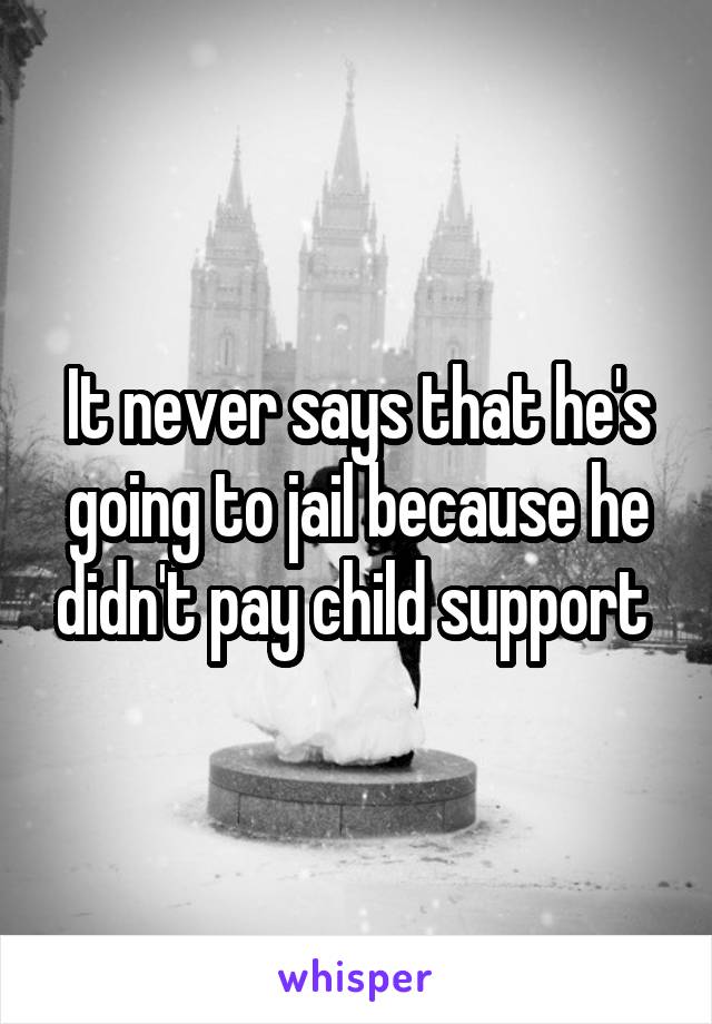 It never says that he's going to jail because he didn't pay child support 