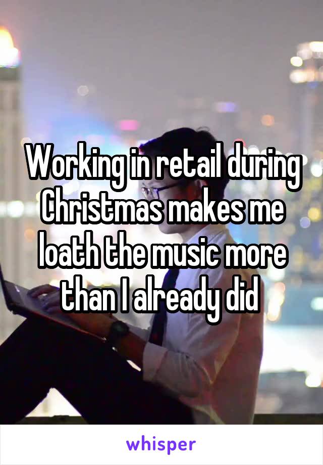 Working in retail during Christmas makes me loath the music more than I already did 