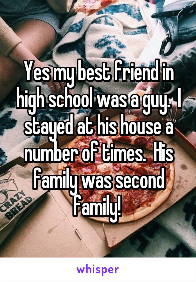 Yes my best friend in high school was a guy.  I stayed at his house a number of times.  His family was second family! 