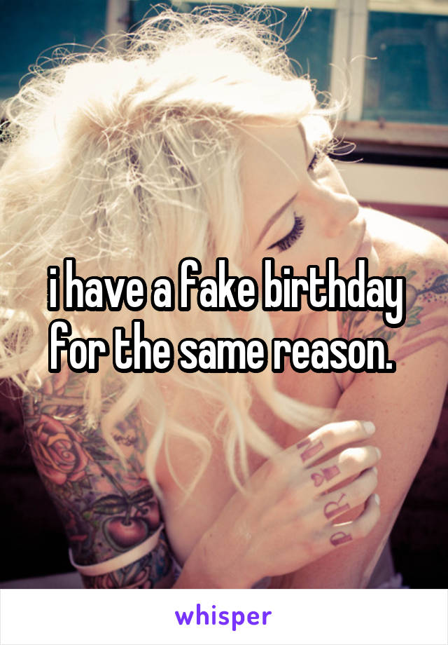 i have a fake birthday for the same reason. 