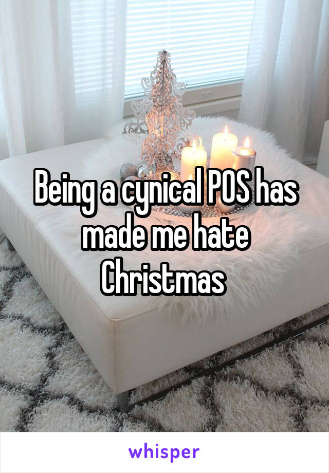 Being a cynical POS has made me hate Christmas 