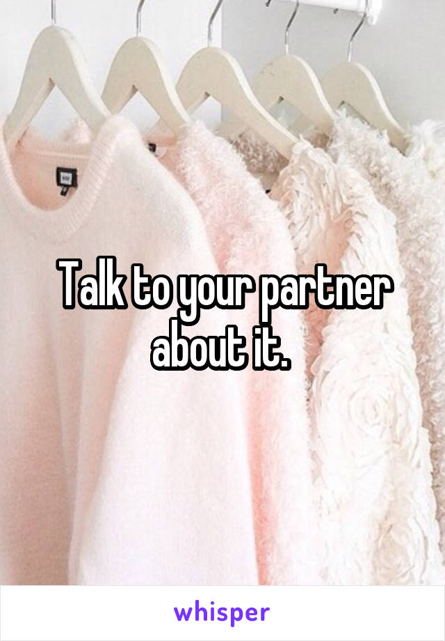 Talk to your partner about it. 
