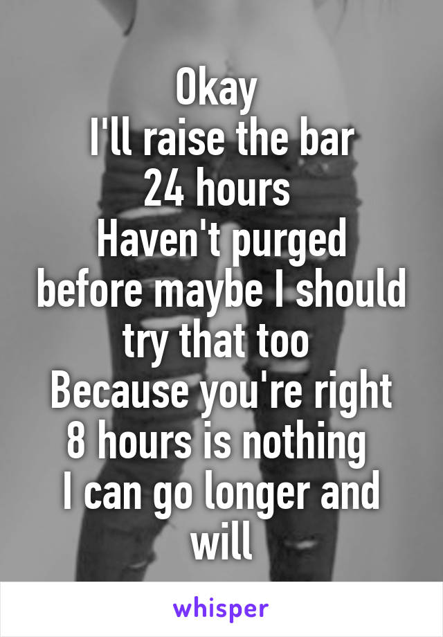 Okay 
I'll raise the bar
24 hours 
Haven't purged before maybe I should try that too 
Because you're right 8 hours is nothing 
I can go longer and will