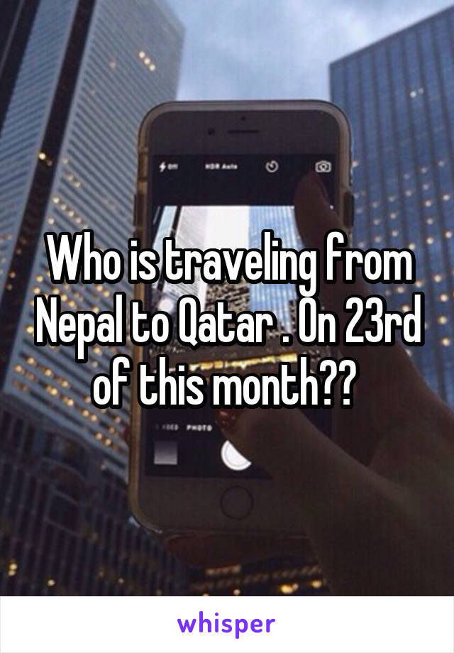 Who is traveling from Nepal to Qatar . On 23rd of this month?? 