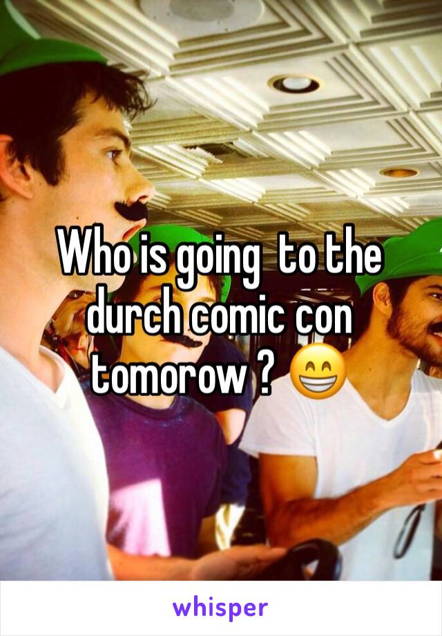 Who is going  to the durch comic con tomorow ? 😁