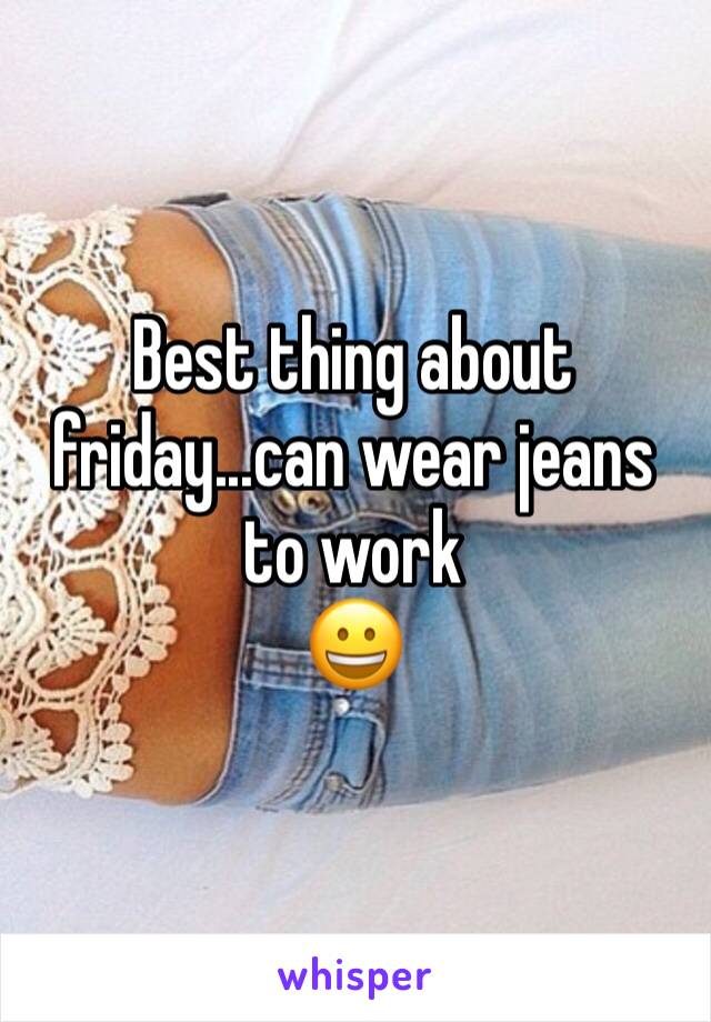 Best thing about friday...can wear jeans to work
😀