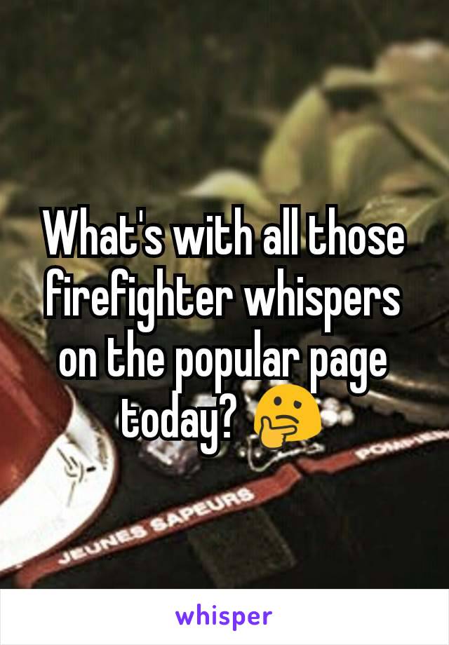 What's with all those firefighter whispers on the popular page today? 🤔
