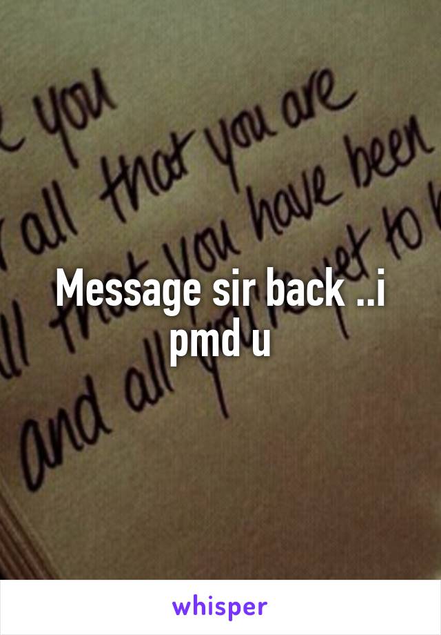 Message sir back ..i pmd u