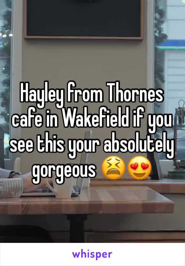 Hayley from Thornes cafe in Wakefield if you see this your absolutely gorgeous 😫😍