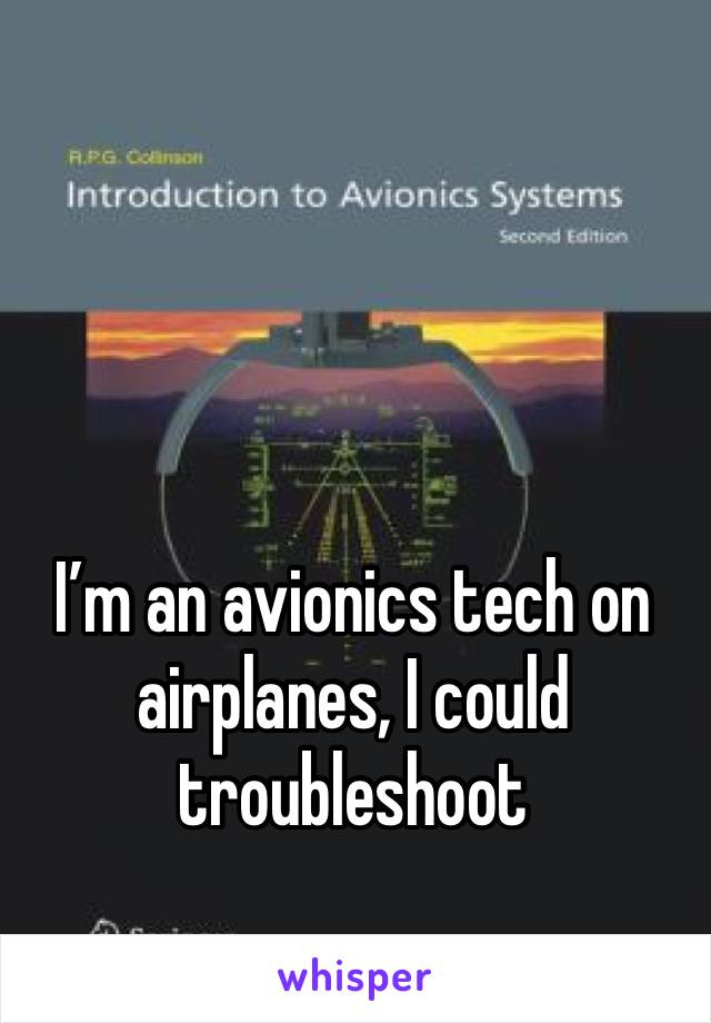 I’m an avionics tech on airplanes, I could troubleshoot