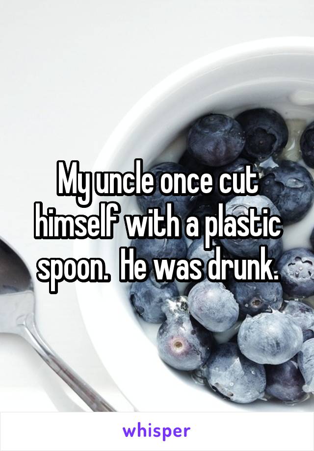 My uncle once cut himself with a plastic spoon.  He was drunk.