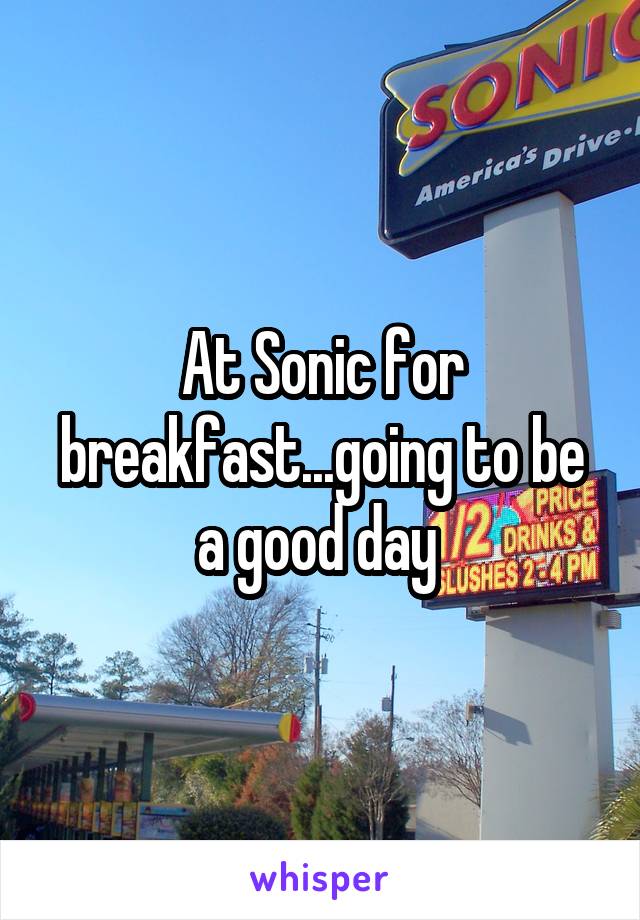 At Sonic for breakfast...going to be a good day 