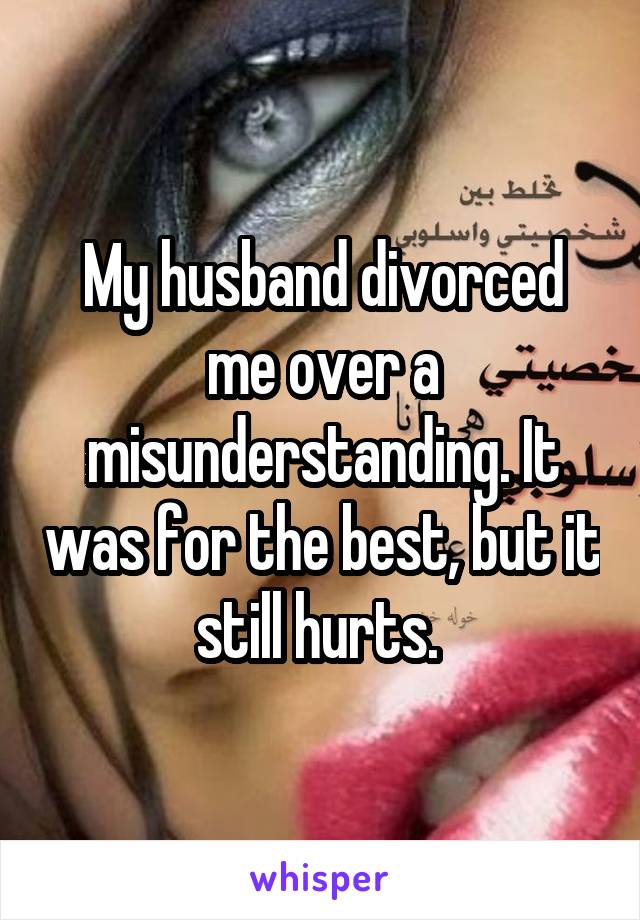 My husband divorced me over a misunderstanding. It was for the best, but it still hurts. 
