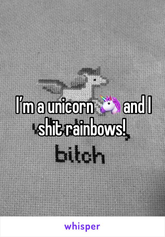  I’m a unicorn 🦄 and I shit rainbows! 