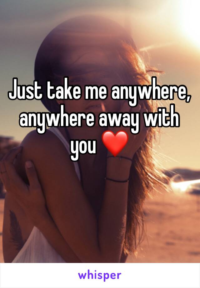 Just take me anywhere, anywhere away with you ❤️