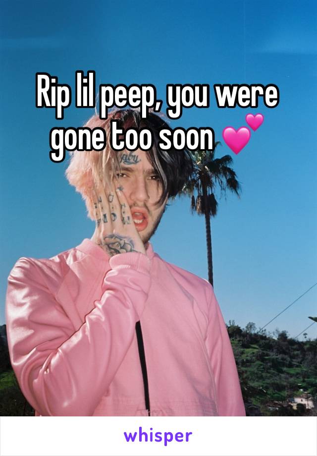 Rip lil peep, you were gone too soon 💕