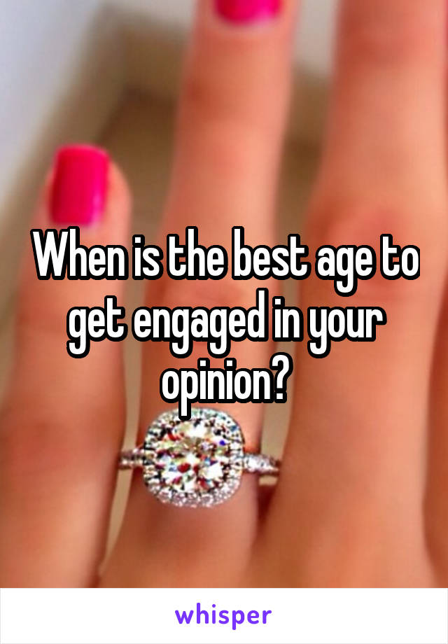 When is the best age to get engaged in your opinion?