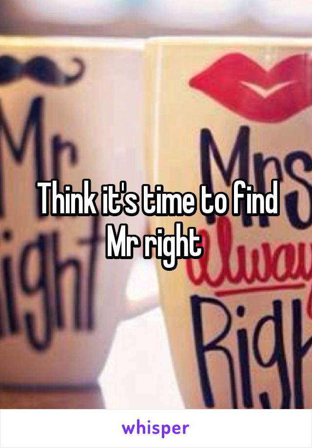 Think it's time to find Mr right 