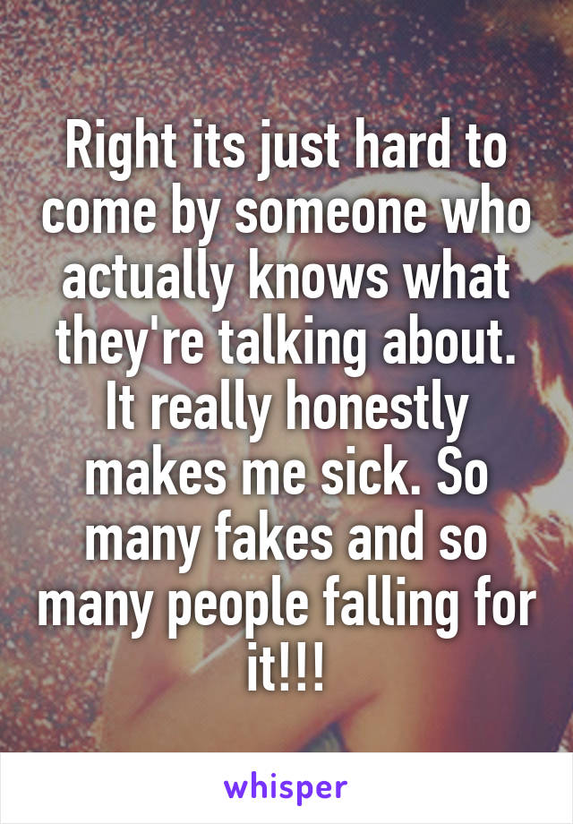 Right its just hard to come by someone who actually knows what they're talking about. It really honestly makes me sick. So many fakes and so many people falling for it!!!