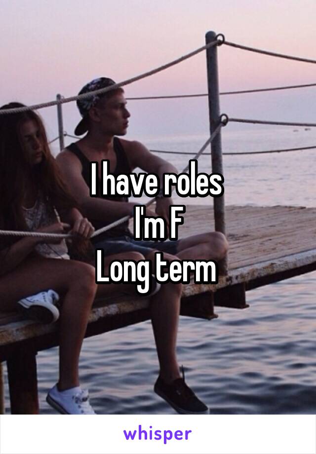 I have roles 
I'm F
Long term 