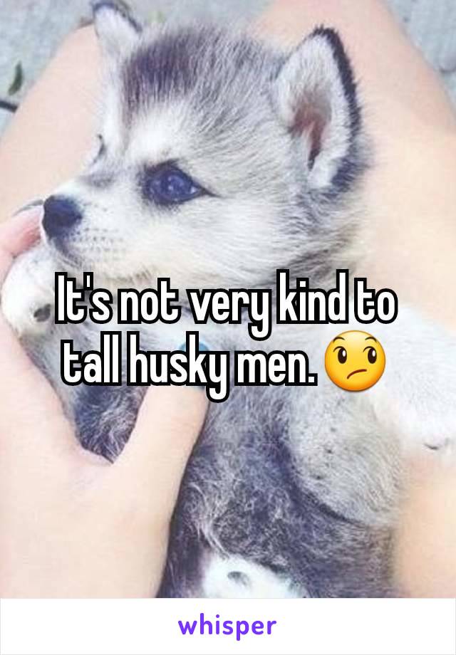 It's not very kind to tall husky men.😞