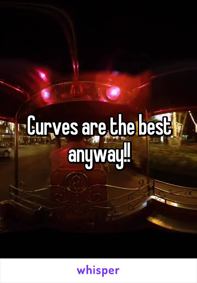 Curves are the best anyway!!