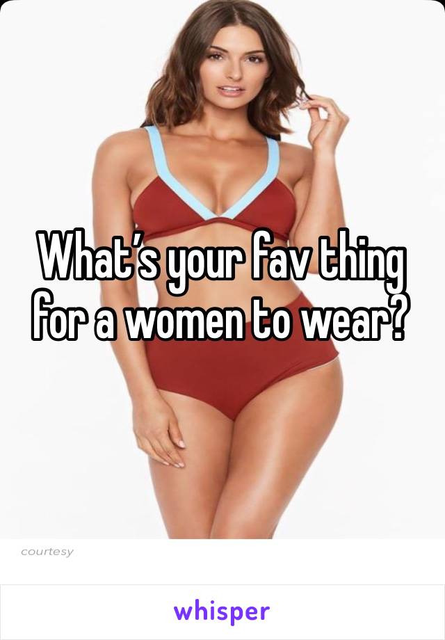 What’s your fav thing for a women to wear? 
