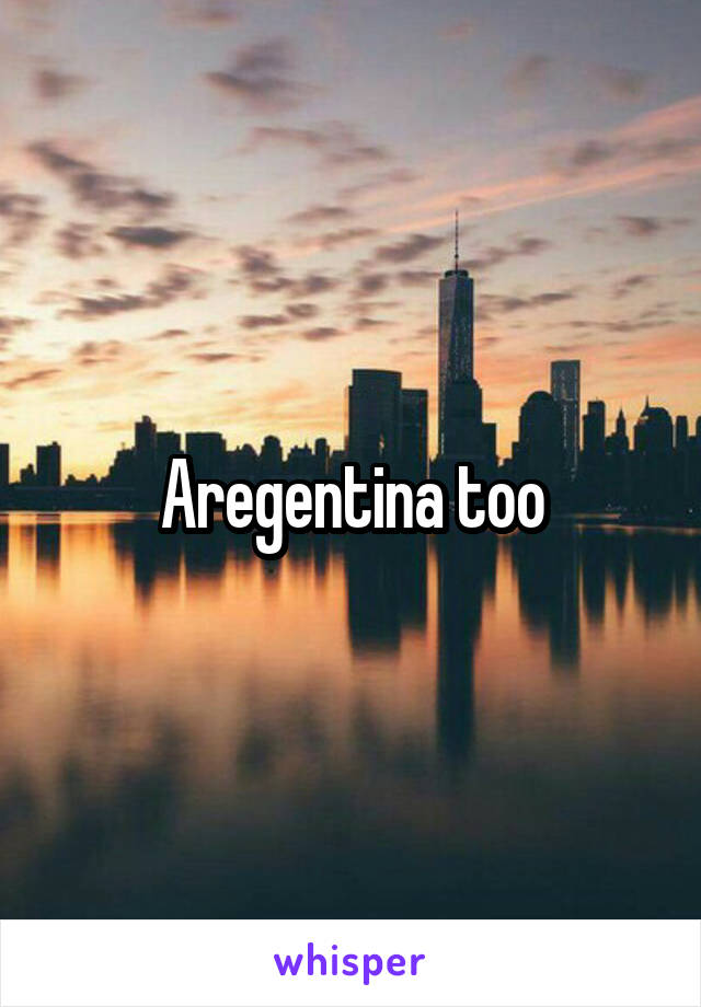 Aregentina too