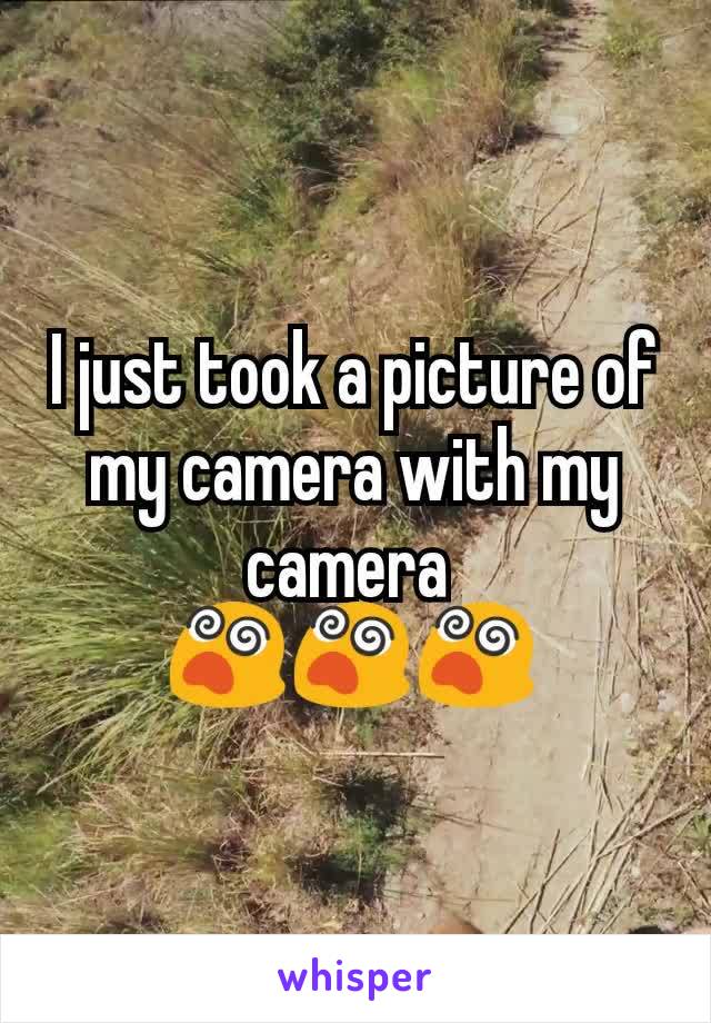 I just took a picture of my camera with my camera 
😵😵😵