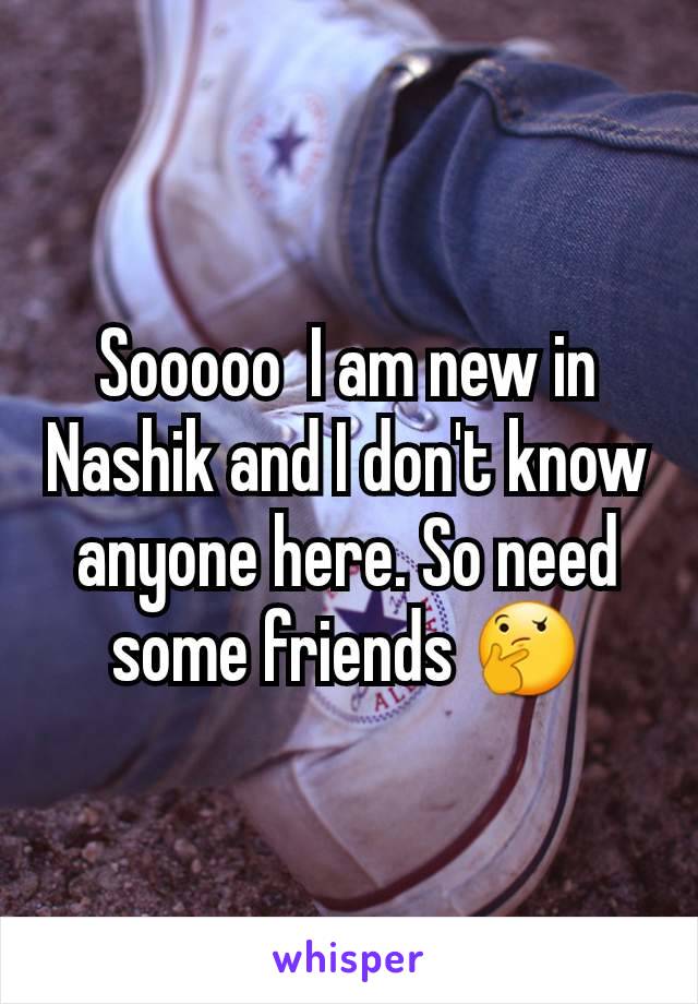 Sooooo  I am new in Nashik and I don't know anyone here. So need some friends 🤔