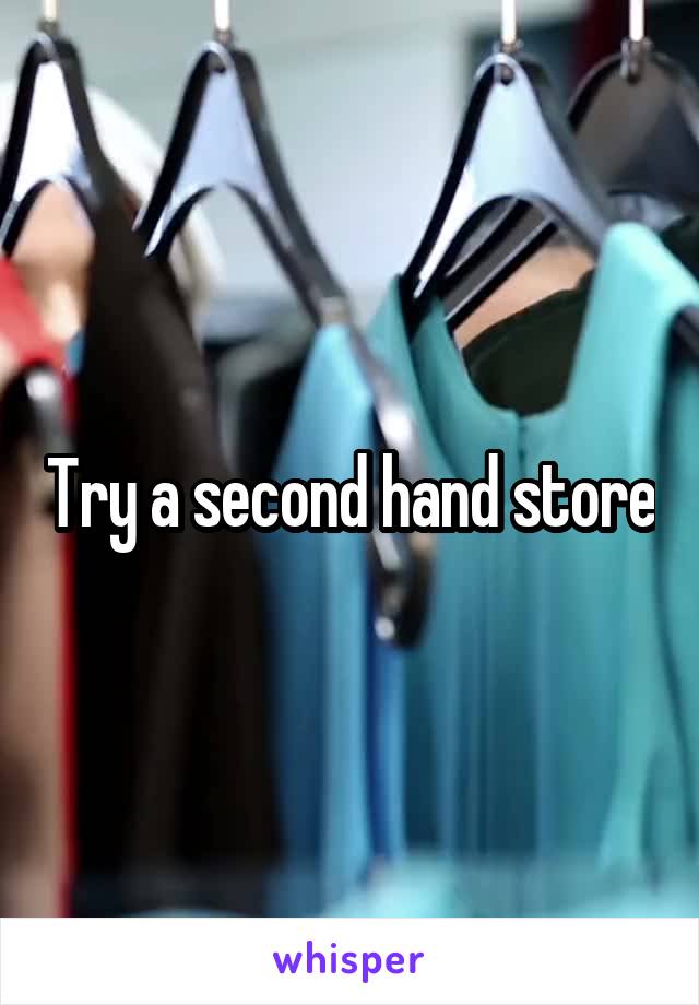 Try a second hand store