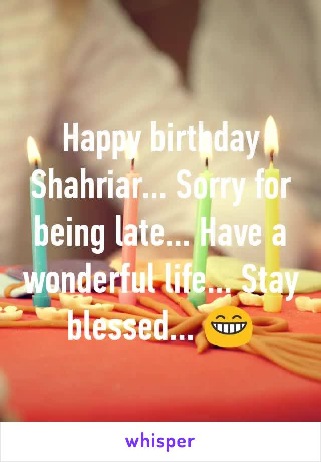 Happy birthday Shahriar... Sorry for being late... Have a wonderful life... Stay blessed... 😁