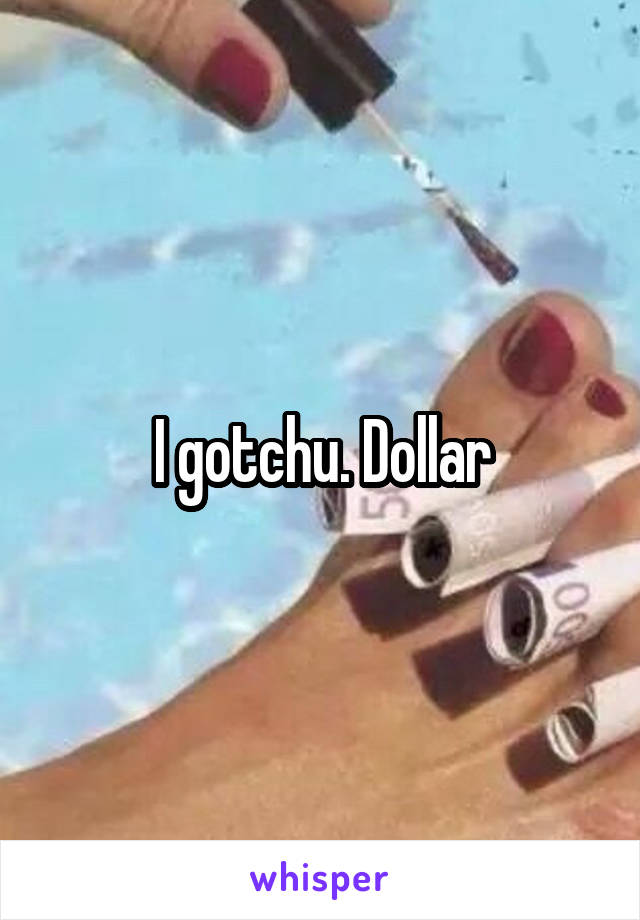 I gotchu. Dollar