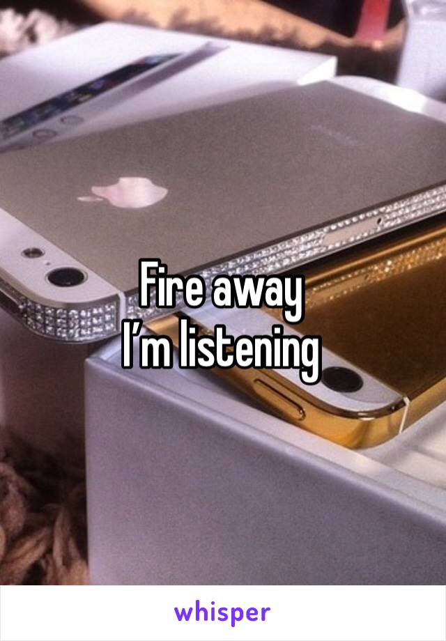 Fire away 
I’m listening