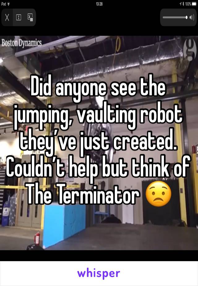 Did anyone see the jumping, vaulting robot they’ve just created. Couldn’t help but think of The Terminator 😟