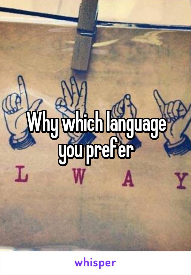 Why which language you prefer